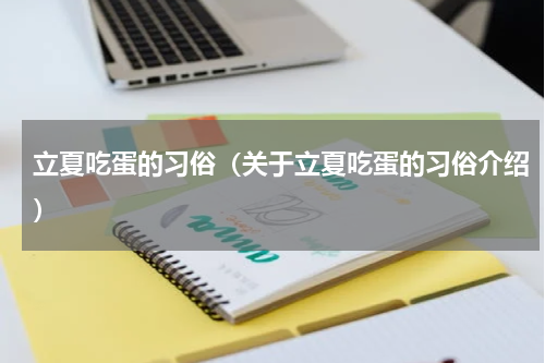 立夏吃蛋的习俗（关于立夏吃蛋的习俗介绍）