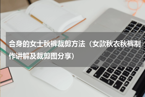 合身的女士秋裤裁剪方法（女款秋衣秋裤制作讲解及裁剪图分享）