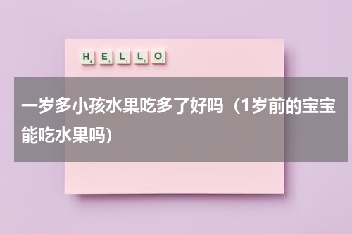一岁多小孩水果吃多了好吗（1岁前的宝宝能吃水果吗）