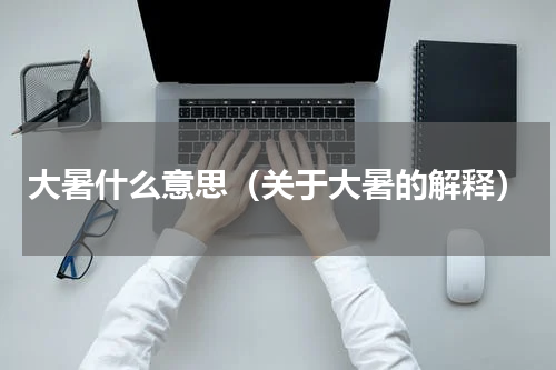 大暑什么意思（关于大暑的解释）