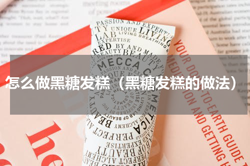 怎么做黑糖发糕（黑糖发糕的做法）