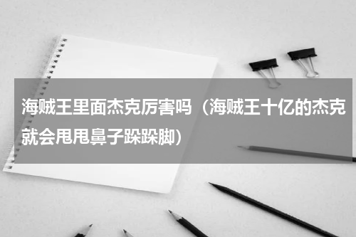 海贼王里面杰克厉害吗（海贼王十亿的杰克就会甩甩鼻子跺跺脚）