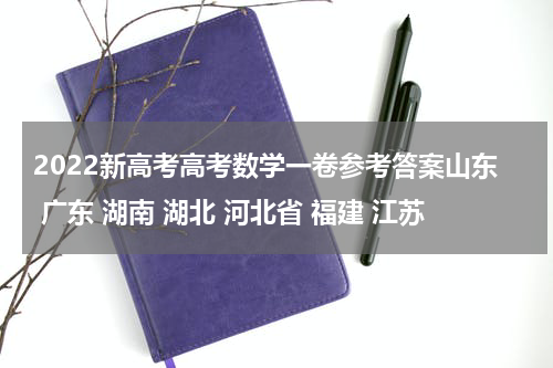 2022新高考高考数学一卷参考答案山东 广东 湖南 湖北 河北省 福建 江苏