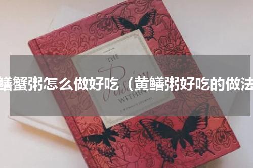 黄鳝蟹粥怎么做好吃（黄鳝粥好吃的做法）