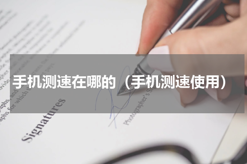 手机测速在哪的（手机测速使用）