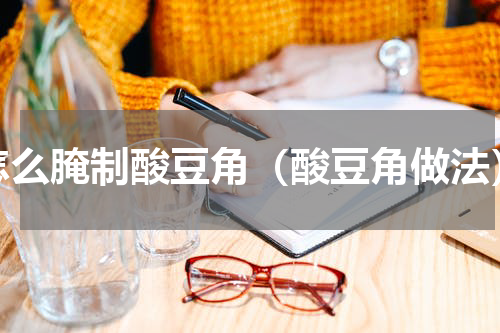 怎么腌制酸豆角（酸豆角做法）