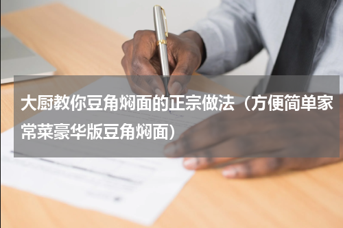 大厨教你豆角焖面的正宗做法（方便简单家常菜豪华版豆角焖面）