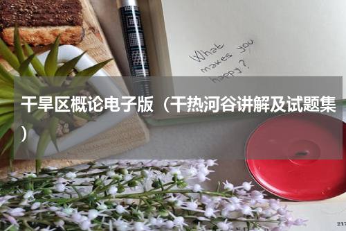 干旱区概论电子版（干热河谷讲解及试题集）