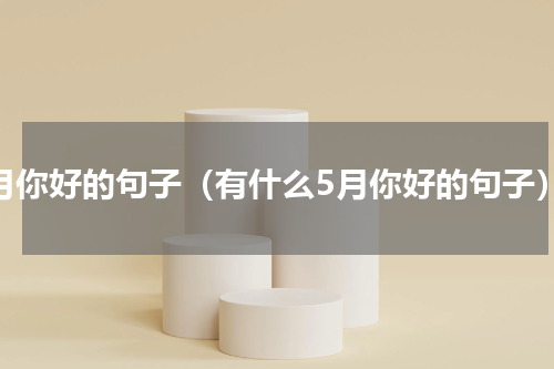 5月你好的句子（有什么5月你好的句子）