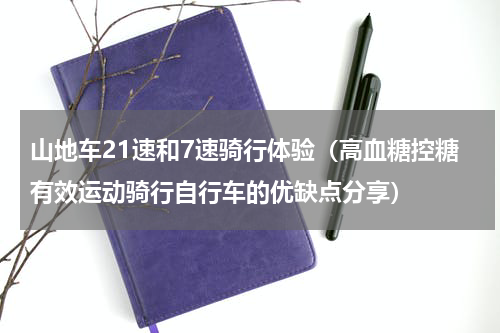 山地车21速和7速骑行体验（高血糖控糖有效运动骑行自行车的优缺点分享）