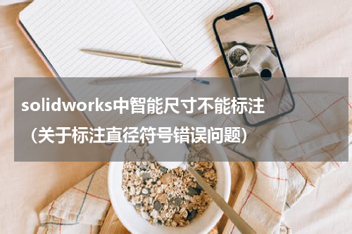solidworks中智能尺寸不能标注（关于标注直径符号错误问题）
