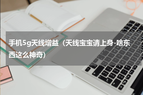 手机5g天线增益（天线宝宝请上身-啥东西这么神奇）