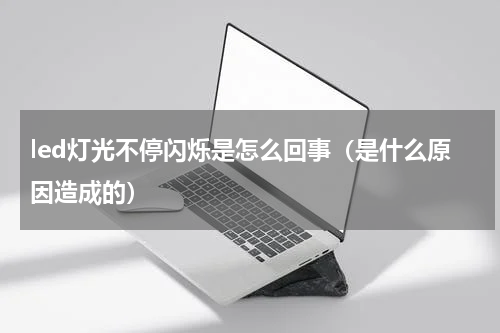 led灯光不停闪烁是怎么回事（是什么原因造成的）