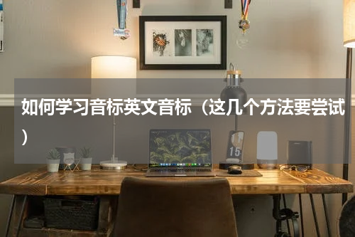 如何学习音标英文音标（这几个方法要尝试）