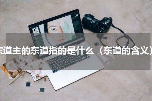 东道主的东道指的是什么（东道的含义）