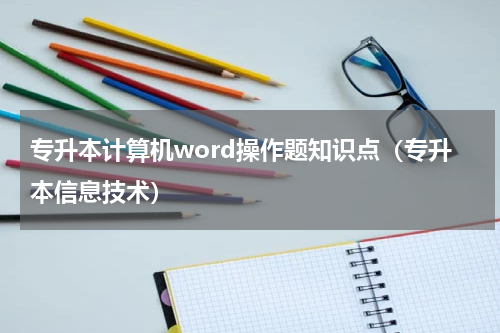 专升本计算机word操作题知识点（专升本信息技术）