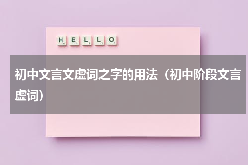 初中文言文虚词之字的用法（初中阶段文言虚词）