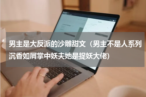 男主是大反派的沙雕甜文（男主不是人系列沉香如屑掌中妖夫她是捉妖大佬）
