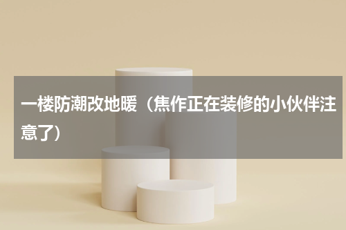 一楼防潮改地暖（焦作正在装修的小伙伴注意了）