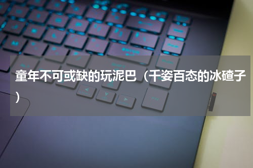童年不可或缺的玩泥巴（千姿百态的冰碴子）
