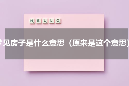 梦见房子是什么意思（原来是这个意思）