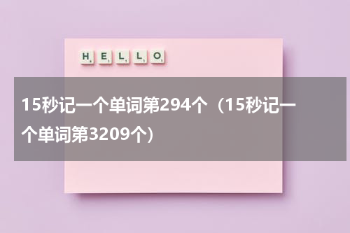 15秒记一个单词第294个（15秒记一个单词第3209个）