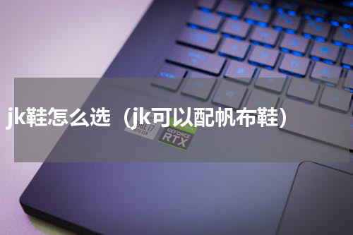 jk鞋怎么选（jk可以配帆布鞋）