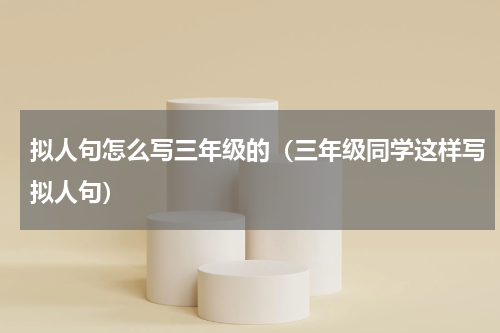 拟人句怎么写三年级的（三年级同学这样写拟人句）