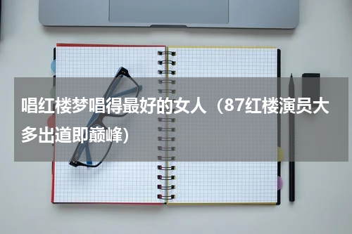 唱红楼梦唱得最好的女人（87红楼演员大多出道即巅峰）
