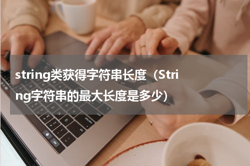 string类获得字符串长度（String字符串的最大长度是多少）