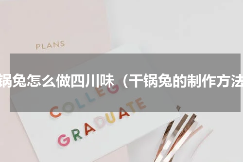 干锅兔怎么做四川味（干锅兔的制作方法）