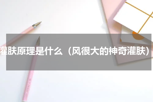 灌肤原理是什么（风很大的神奇灌肤）
