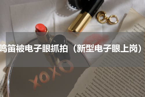 鸣笛被电子眼抓拍（新型电子眼上岗）