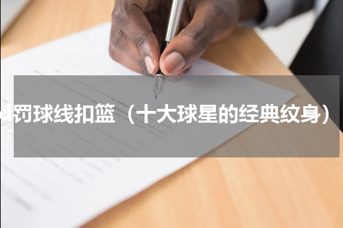 kd罚球线扣篮（十大球星的经典纹身）