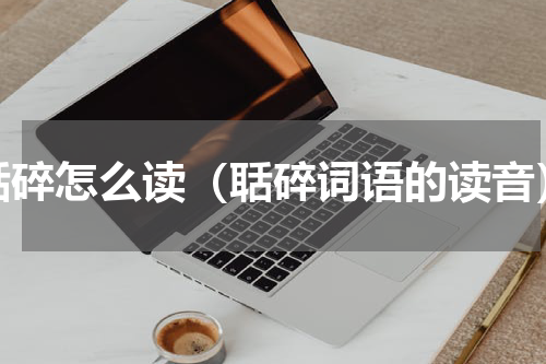 聒碎怎么读（聒碎词语的读音）