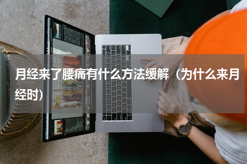 月经来了腰痛有什么方法缓解（为什么来月经时）