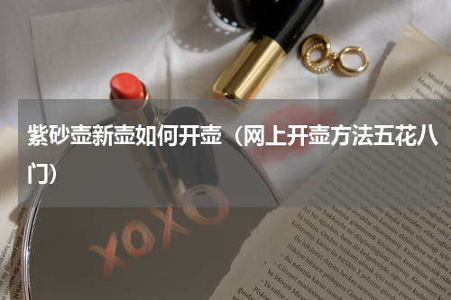 紫砂壶新壶如何开壶（网上开壶方法五花八门）