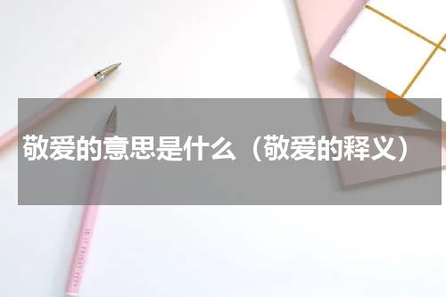 敬爱的意思是什么（敬爱的释义）