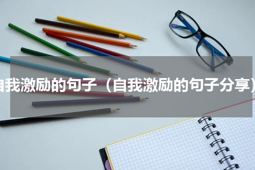 自我激励的句子（自我激励的句子分享）