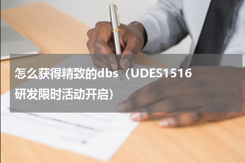 怎么获得精致的dbs（UDES1516研发限时活动开启）