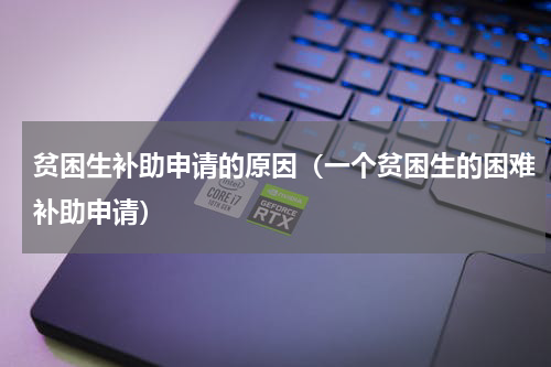 贫困生补助申请的原因（一个贫困生的困难补助申请）