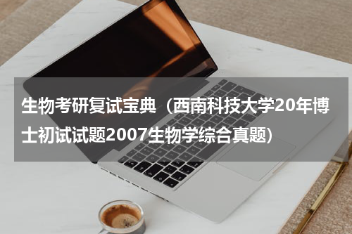 生物考研复试宝典（西南科技大学20年博士初试试题2007生物学综合真题）