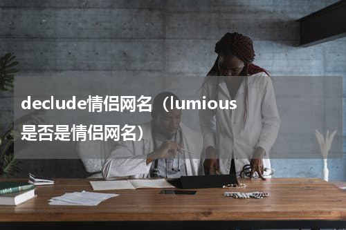declude情侣网名（lumious是否是情侣网名）