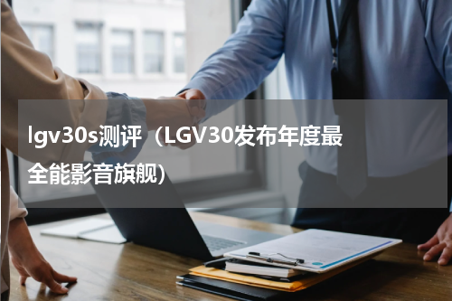 lgv30s测评（LGV30发布年度最全能影音旗舰）