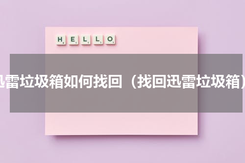 迅雷垃圾箱如何找回（找回迅雷垃圾箱）