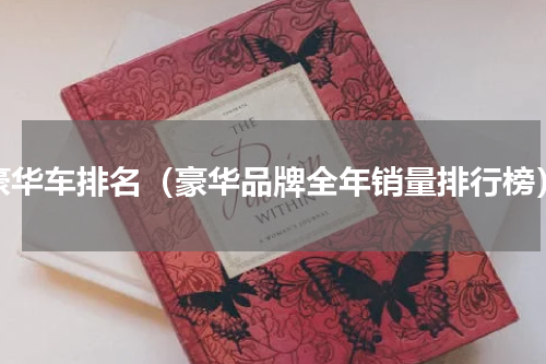 豪华车排名（豪华品牌全年销量排行榜）