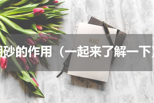 硼砂的作用（一起来了解一下）