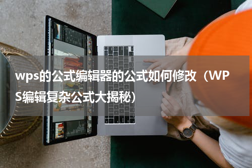 wps的公式编辑器的公式如何修改（WPS编辑复杂公式大揭秘）