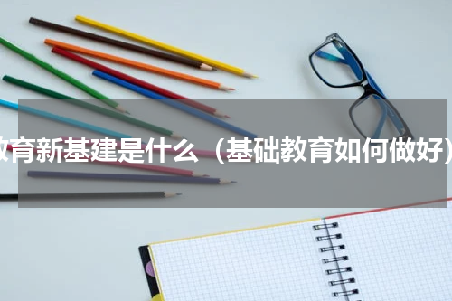 教育新基建是什么（基础教育如何做好）