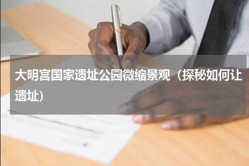 大明宫国家遗址公园微缩景观（探秘如何让遗址）